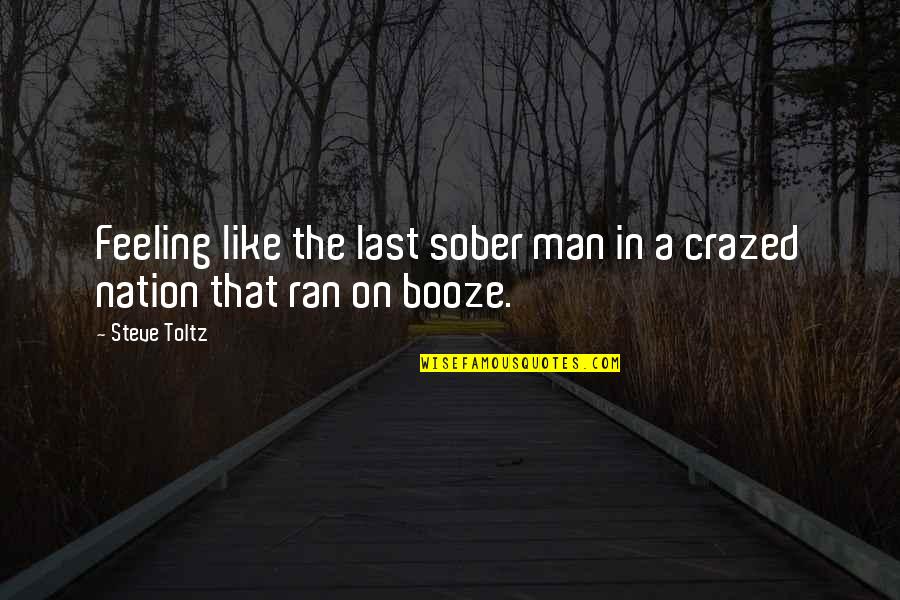 Booze Quotes By Steve Toltz: Feeling like the last sober man in a