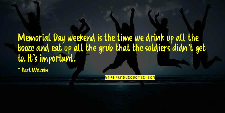 Booze Time Quotes By Karl Welzein: Memorial Day weekend is the time we drink
