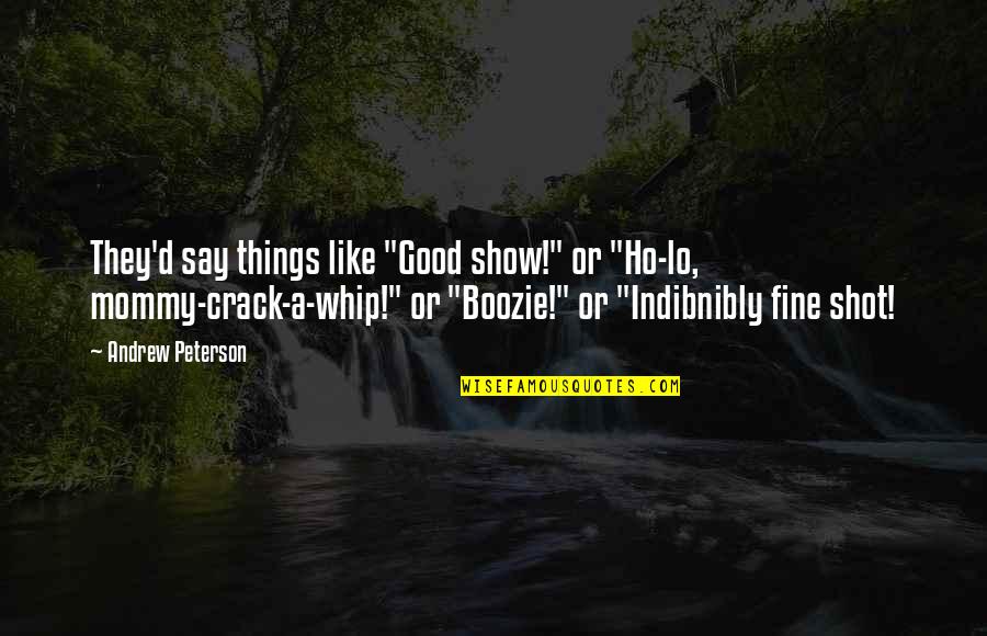 Boozie Co Quotes By Andrew Peterson: They'd say things like "Good show!" or "Ho-lo,