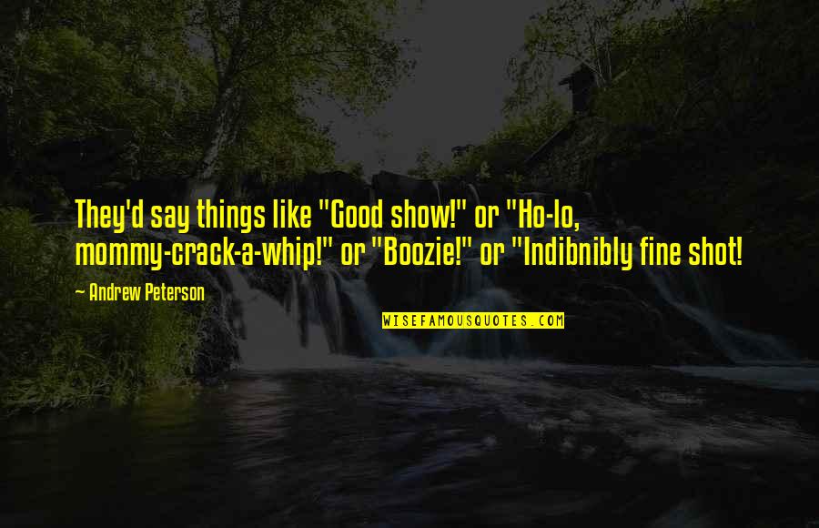 Boozie Quotes By Andrew Peterson: They'd say things like "Good show!" or "Ho-lo,