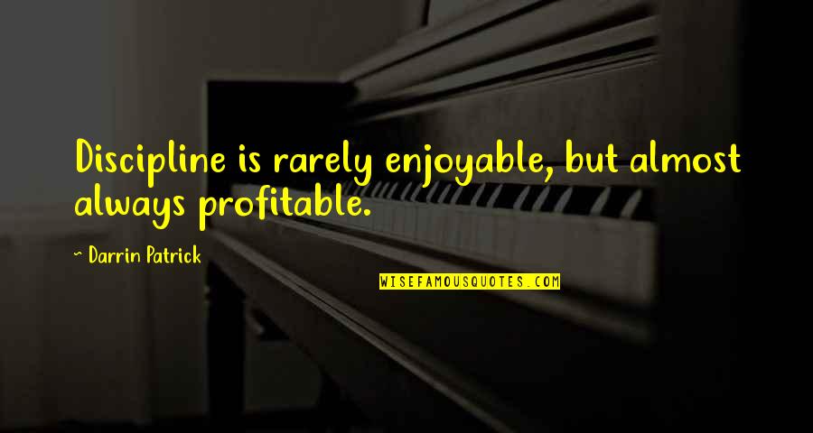 Boozing Buddies Quotes By Darrin Patrick: Discipline is rarely enjoyable, but almost always profitable.
