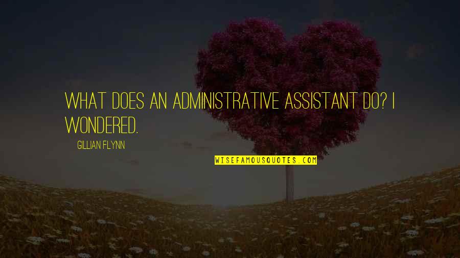 Boozing Buddies Quotes By Gillian Flynn: What does an administrative assistant do? I wondered.