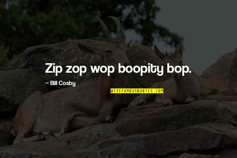 Bop It Quotes By Bill Cosby: Zip zop wop boopity bop.