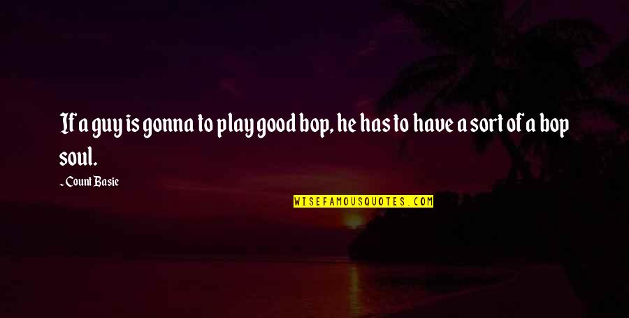 Bop It Quotes By Count Basie: If a guy is gonna to play good