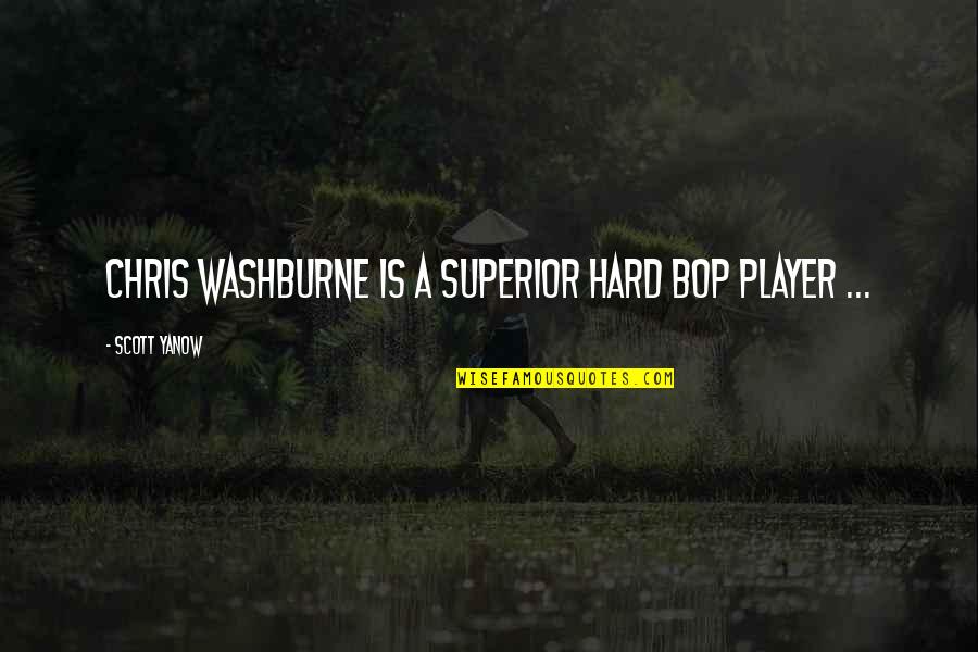 Bop It Quotes By Scott Yanow: Chris Washburne is a superior hard bop player