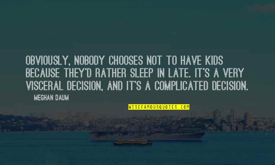 Bop Quote Quotes By Meghan Daum: Obviously, nobody chooses not to have kids because