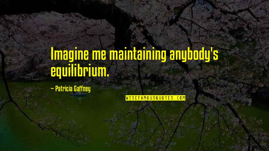 Bopped Quotes By Patricia Gaffney: Imagine me maintaining anybody's equilibrium.