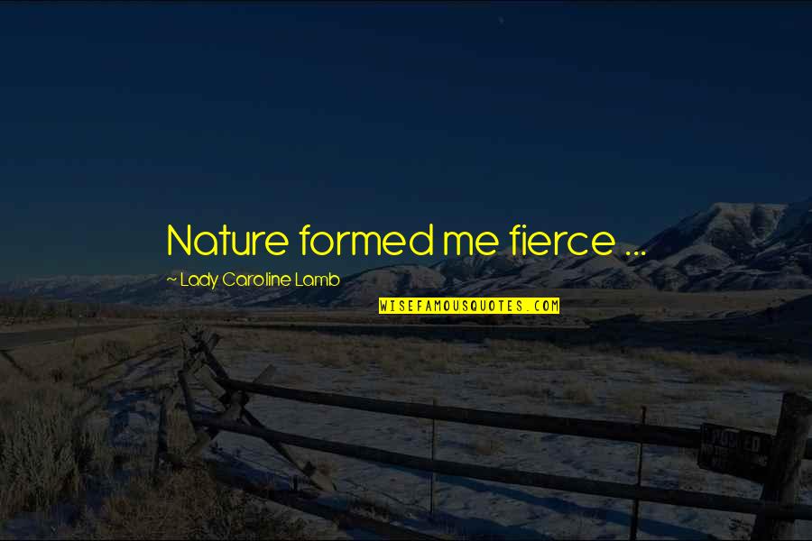 Bopper And Mark Quotes By Lady Caroline Lamb: Nature formed me fierce ...