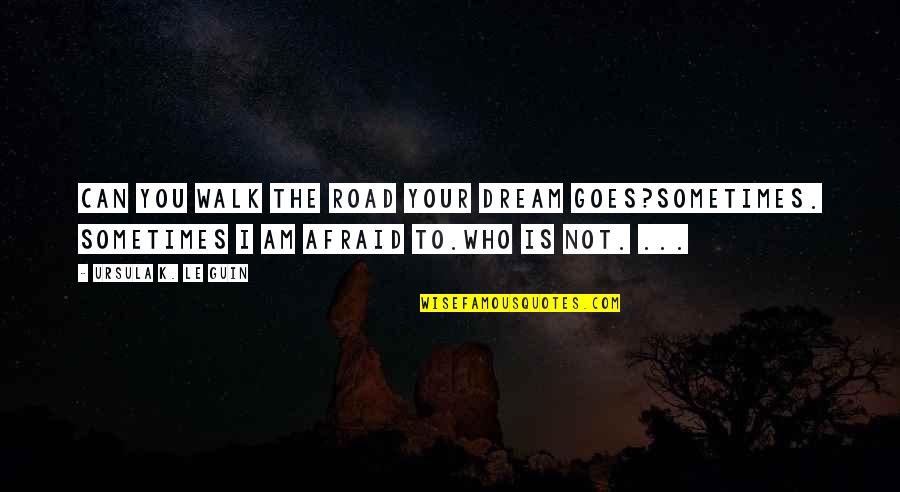 Bopper Quotes By Ursula K. Le Guin: Can you walk the road your dream goes?Sometimes.