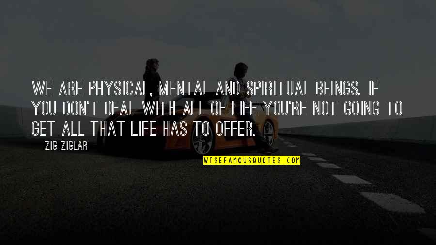 Bopper Quotes By Zig Ziglar: We are Physical, Mental and Spiritual beings. If