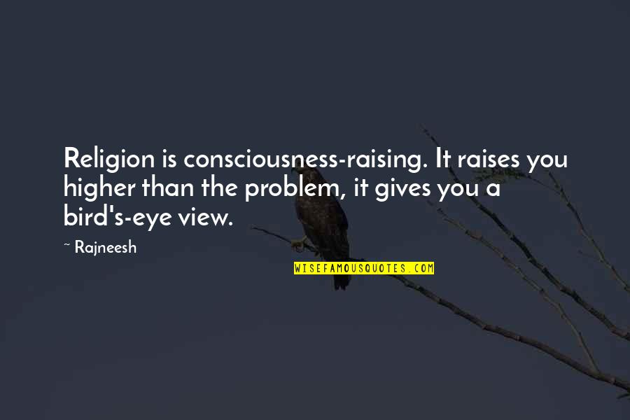 Boppin Cat Quotes By Rajneesh: Religion is consciousness-raising. It raises you higher than Boppin Cat Quotes By Rajneesh: Religion is consciousness-raising. It raises you higher than
