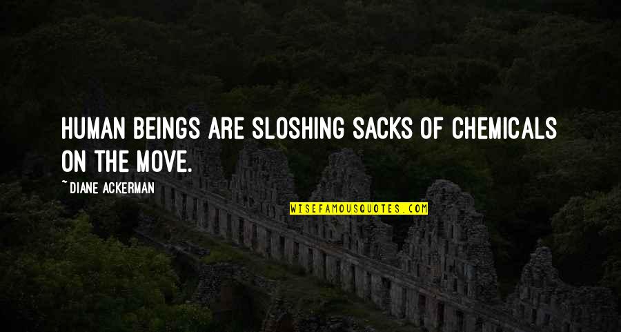 Boppin The Blues Quotes By Diane Ackerman: Human beings are sloshing sacks of chemicals on Boppin The Blues Quotes By Diane Ackerman: Human beings are sloshing sacks of chemicals on