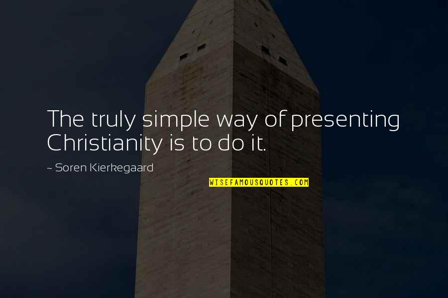 Boppin The Blues Quotes By Soren Kierkegaard: The truly simple way of presenting Christianity is Boppin The Blues Quotes By Soren Kierkegaard: The truly simple way of presenting Christianity is