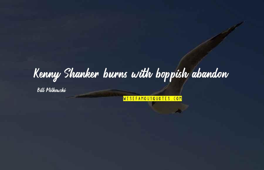 Boppish Quotes By Bill Milkowski: Kenny Shanker burns with boppish abandon.