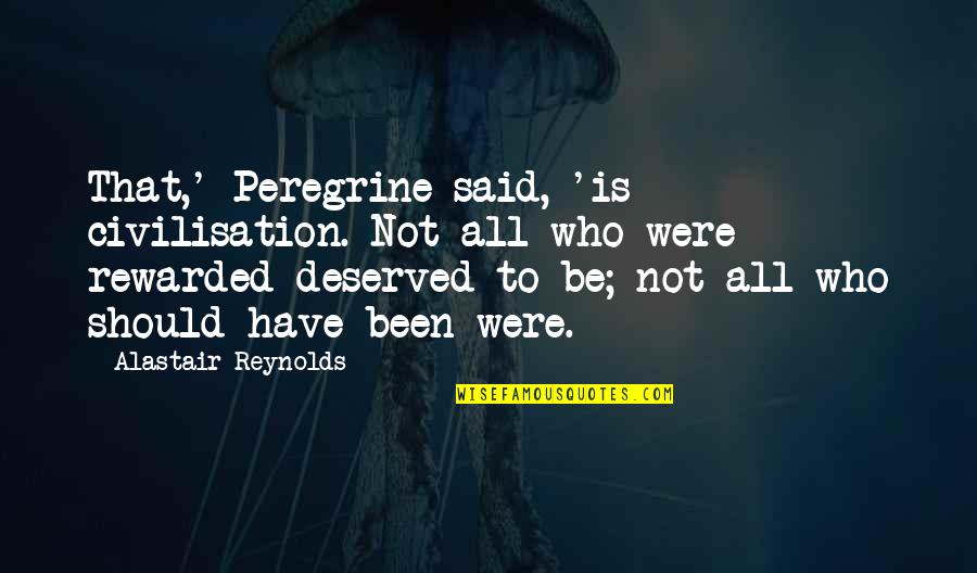 Bops Flowood Quotes By Alastair Reynolds: That,' Peregrine said, 'is civilisation. Not all who