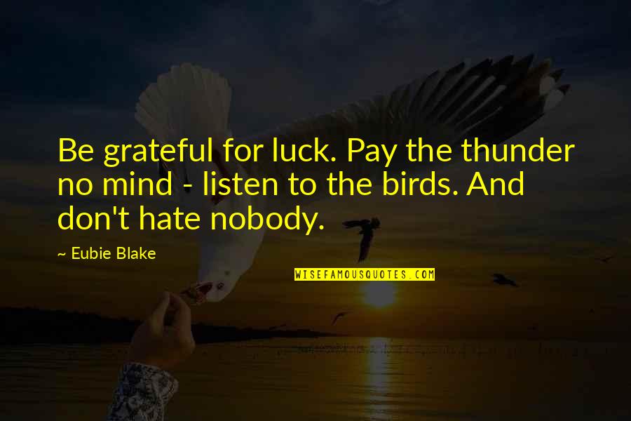 Bops Pizza Quotes By Eubie Blake: Be grateful for luck. Pay the thunder no Bops Pizza Quotes By Eubie Blake: Be grateful for luck. Pay the thunder no