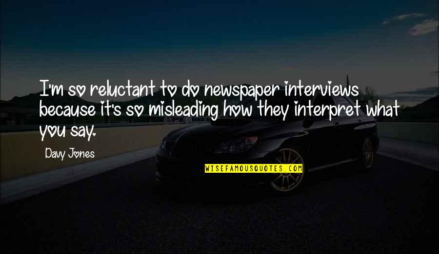 Bops Tupelo Quotes By Davy Jones: I'm so reluctant to do newspaper interviews because Bops Tupelo Quotes By Davy Jones: I'm so reluctant to do newspaper interviews because
