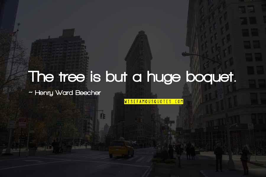 Boquet Quotes By Henry Ward Beecher: The tree is but a huge boquet.