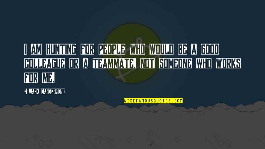 Bor Ade Soin Lissant Quotes By Jack Dangermond: I am hunting for people who would be Bor Ade Soin Lissant Quotes By Jack Dangermond: I am hunting for people who would be