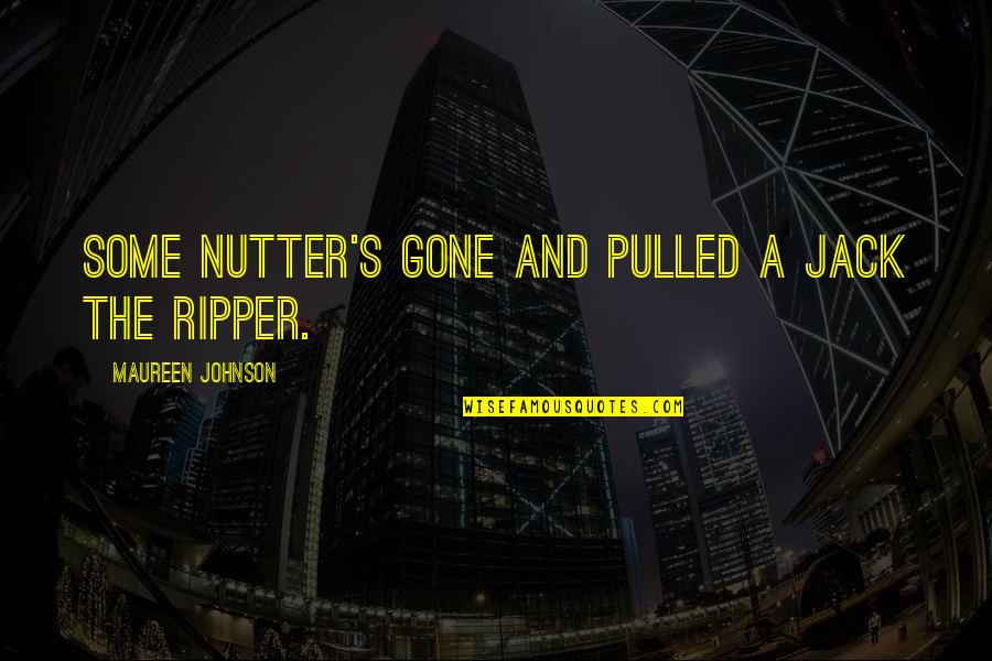 Bor Ade Soin Lissant Quotes By Maureen Johnson: Some nutter's gone and pulled a Jack the Bor Ade Soin Lissant Quotes By Maureen Johnson: Some nutter's gone and pulled a Jack the