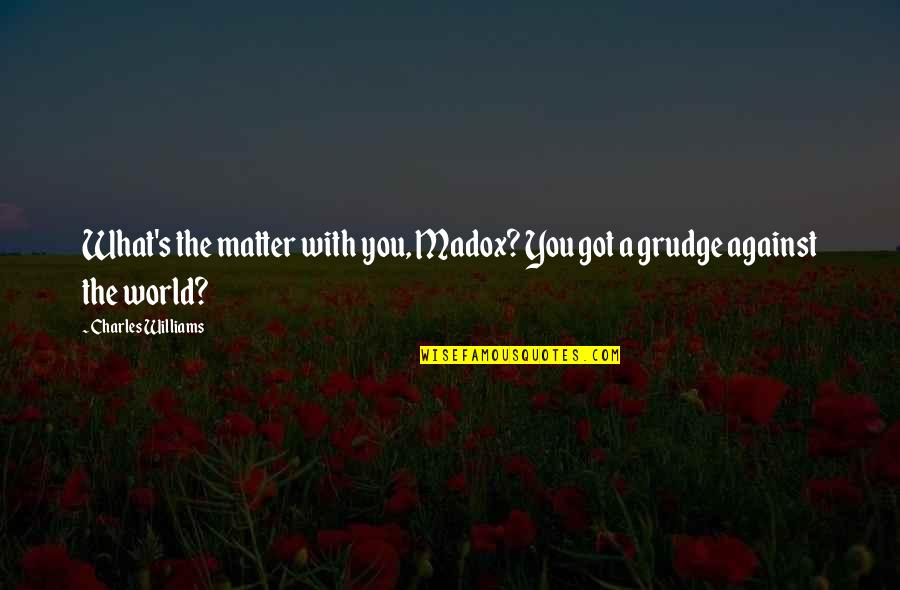 Bor T K Hajtogat Sa Quotes By Charles Williams: What's the matter with you, Madox? You got Bor T K Hajtogat Sa Quotes By Charles Williams: What's the matter with you, Madox? You got