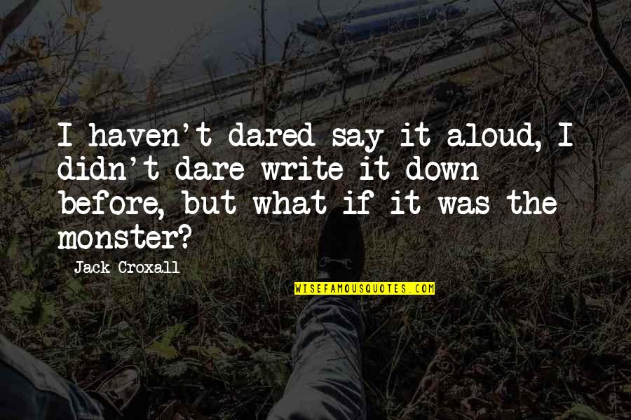 Bor T K Hajtogat Sa Quotes By Jack Croxall: I haven't dared say it aloud, I didn't Bor T K Hajtogat Sa Quotes By Jack Croxall: I haven't dared say it aloud, I didn't