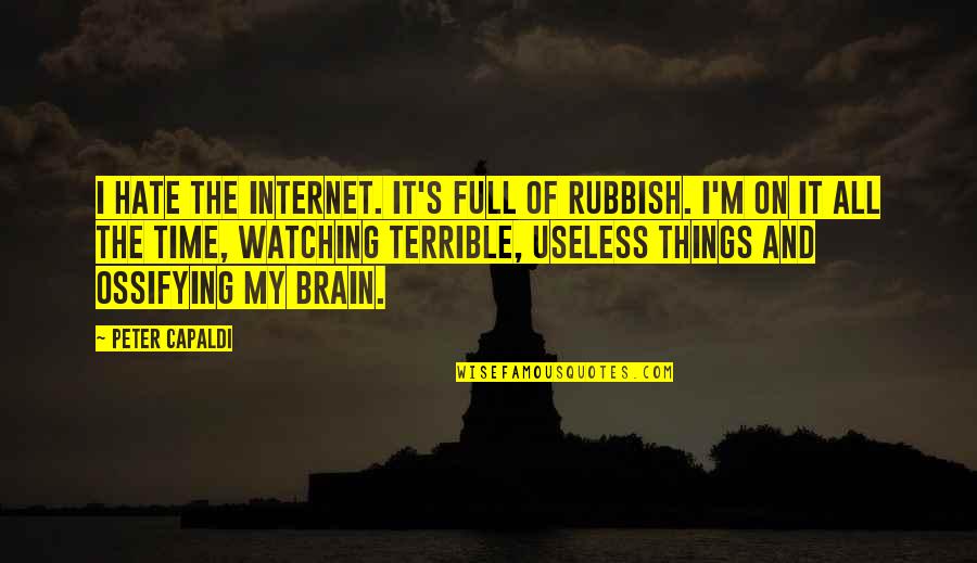 Bor T K Hajtogat Sa Quotes By Peter Capaldi: I hate the Internet. It's full of rubbish. Bor T K Hajtogat Sa Quotes By Peter Capaldi: I hate the Internet. It's full of rubbish.