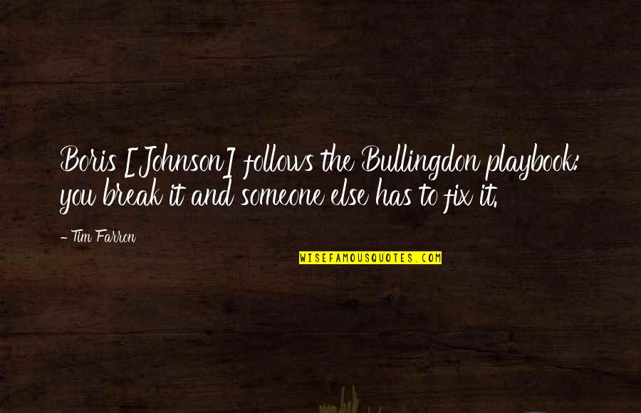 Bor T Kc Mz S Quotes By Tim Farron: Boris [Johnson] follows the Bullingdon playbook: you break