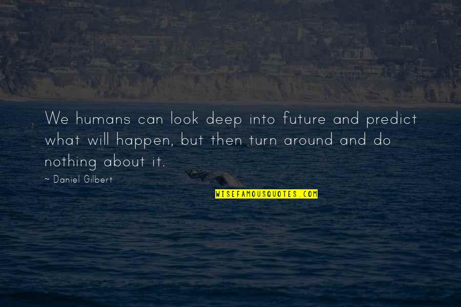 Bor Tnikov Prstan 2019 Quotes By Daniel Gilbert: We humans can look deep into future and