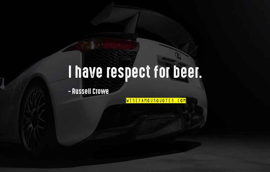 Bor Tnikovo Srecanje 2021 Quotes By Russell Crowe: I have respect for beer. Bor Tnikovo Srecanje 2021 Quotes By Russell Crowe: I have respect for beer.