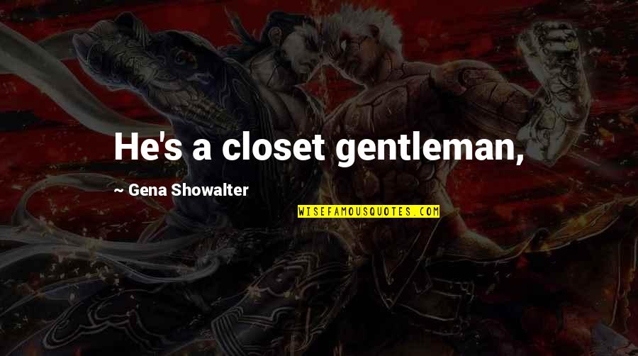Bor Tnikovo Srecanje Quotes By Gena Showalter: He's a closet gentleman,