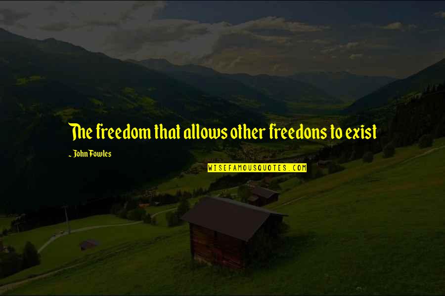 Bor Tnikovo Srecanje Quotes By John Fowles: The freedom that allows other freedons to exist