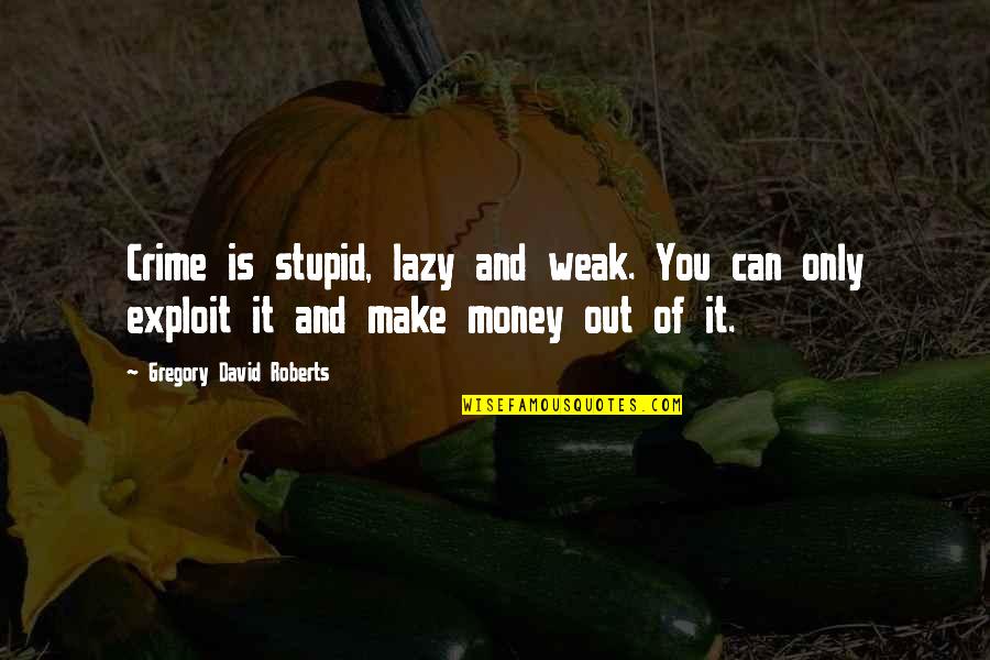 Bora Bora Quotes By Gregory David Roberts: Crime is stupid, lazy and weak. You can Bora Bora Quotes By Gregory David Roberts: Crime is stupid, lazy and weak. You can