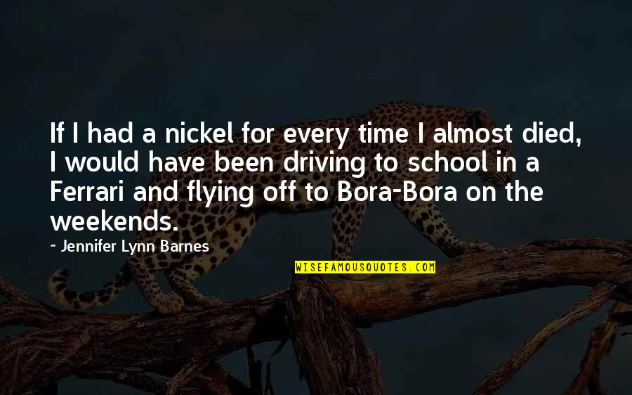 Bora Bora Quotes By Jennifer Lynn Barnes: If I had a nickel for every time