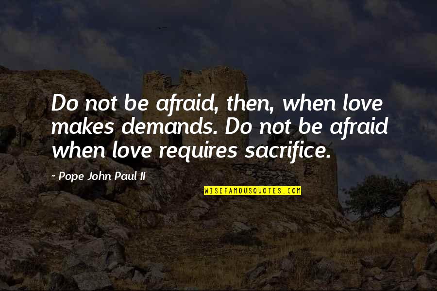 Bora Bora Quotes By Pope John Paul II: Do not be afraid, then, when love makes Bora Bora Quotes By Pope John Paul II: Do not be afraid, then, when love makes