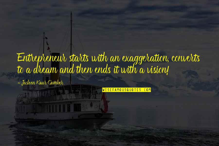 Bora Quotes By Jasleen Kaur Gumber: Entrepreneur starts with an exaggeration, converts to a
