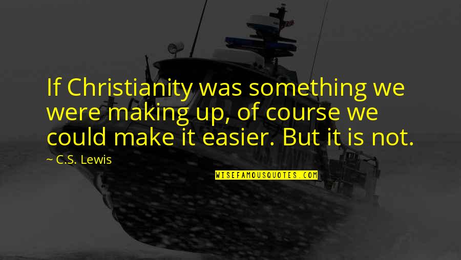 Boracay Experience Quotes By C.S. Lewis: If Christianity was something we were making up,