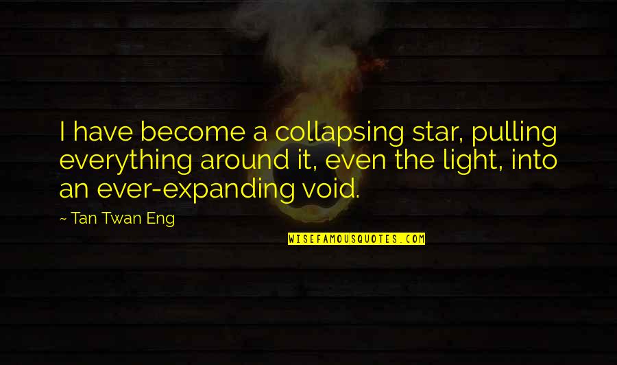 Boracay Sand Quotes By Tan Twan Eng: I have become a collapsing star, pulling everything