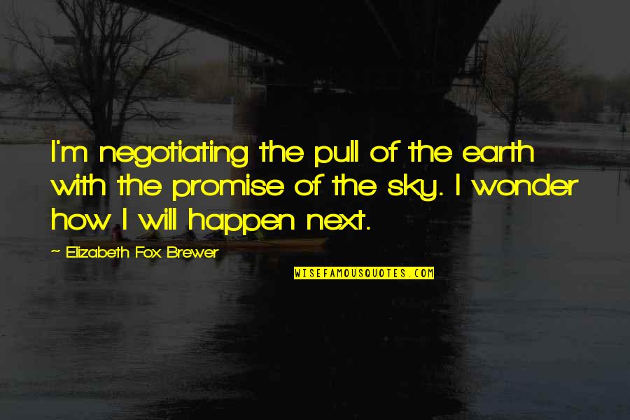 Borad Quotes By Elizabeth Fox Brewer: I'm negotiating the pull of the earth with