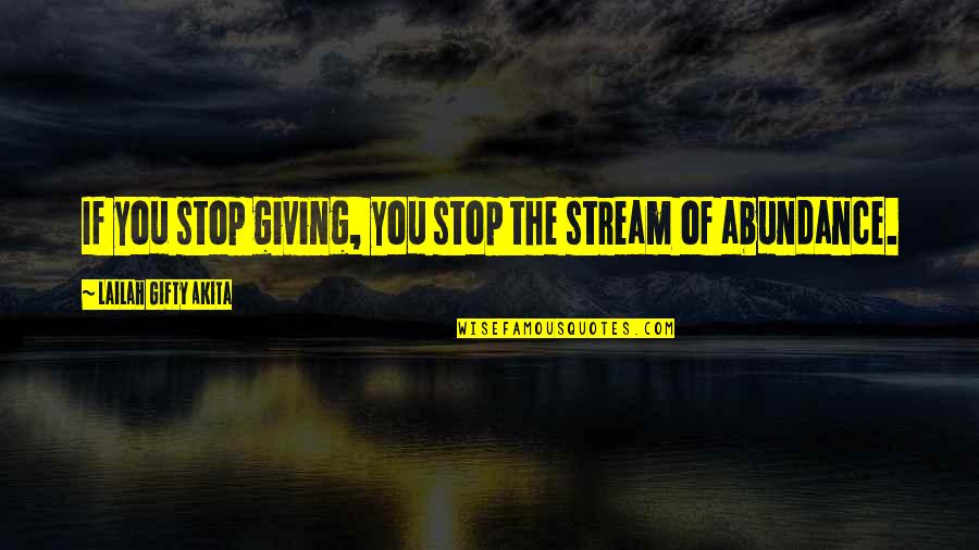 Borah Teamwear Quotes By Lailah Gifty Akita: If you stop giving, you stop the stream