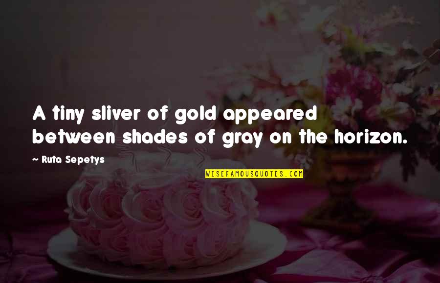 Borah Teamwear Quotes By Ruta Sepetys: A tiny sliver of gold appeared between shades