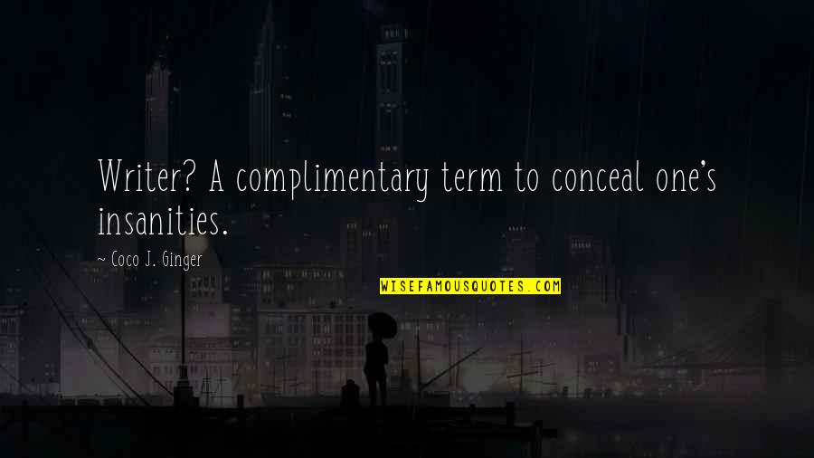 Borakove And Osman Quotes By Coco J. Ginger: Writer? A complimentary term to conceal one's insanities. Borakove And Osman Quotes By Coco J. Ginger: Writer? A complimentary term to conceal one's insanities.