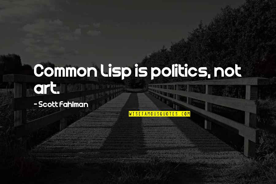 Boramy Thai Quotes By Scott Fahlman: Common Lisp is politics, not art.