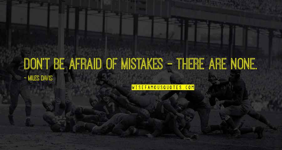 Borana Andoni Quotes By Miles Davis: Don't be afraid of mistakes - There are