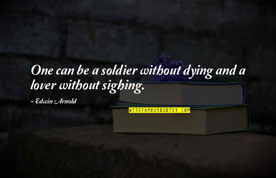 Borana Quotes By Edwin Arnold: One can be a soldier without dying and