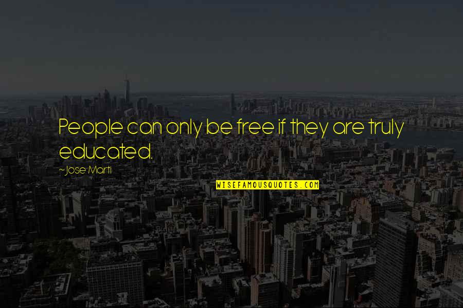 Borasol Quotes By Jose Marti: People can only be free if they are Borasol Quotes By Jose Marti: People can only be free if they are