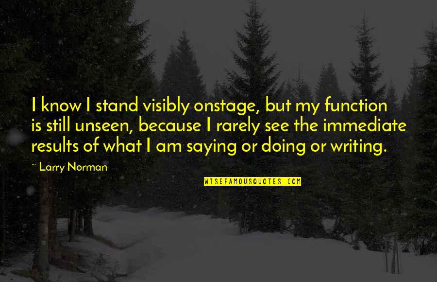 Borassus Aethiopum Quotes By Larry Norman: I know I stand visibly onstage, but my Borassus Aethiopum Quotes By Larry Norman: I know I stand visibly onstage, but my