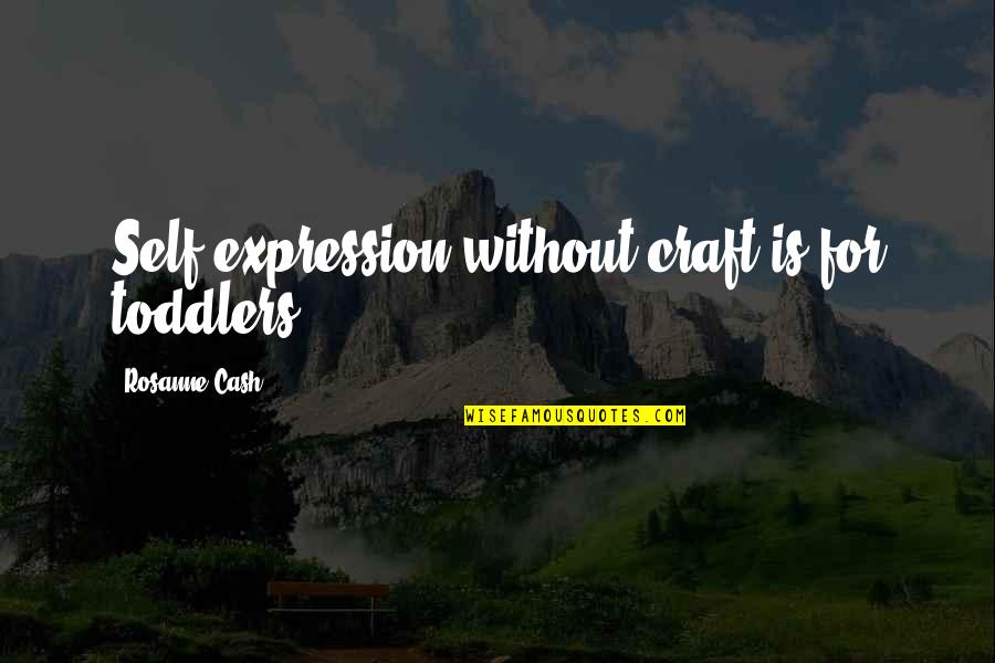 Borassus Basenjis Quotes By Rosanne Cash: Self-expression without craft is for toddlers.