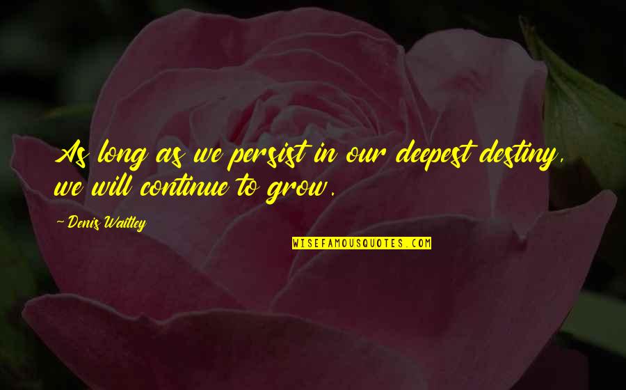Borat 1 Quotes By Denis Waitley: As long as we persist in our deepest