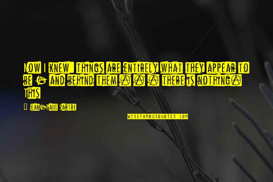 Borat 1 Quotes By Jean-Paul Sartre: Now I knew: things are entirely what they